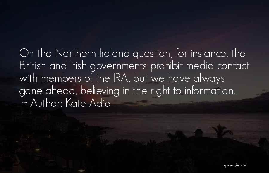 Kate Adie Quotes: On The Northern Ireland Question, For Instance, The British And Irish Governments Prohibit Media Contact With Members Of The Ira,