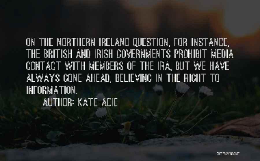 Kate Adie Quotes: On The Northern Ireland Question, For Instance, The British And Irish Governments Prohibit Media Contact With Members Of The Ira,