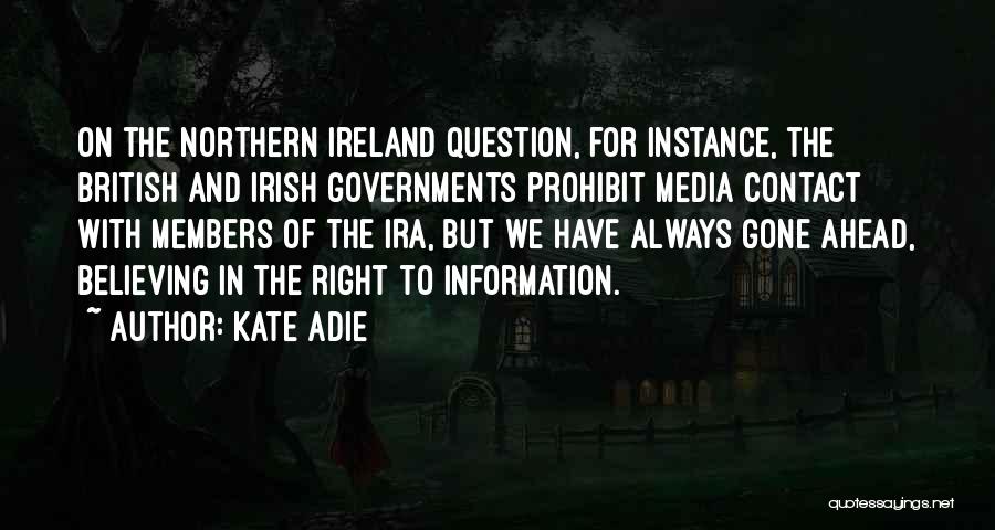 Kate Adie Quotes: On The Northern Ireland Question, For Instance, The British And Irish Governments Prohibit Media Contact With Members Of The Ira,