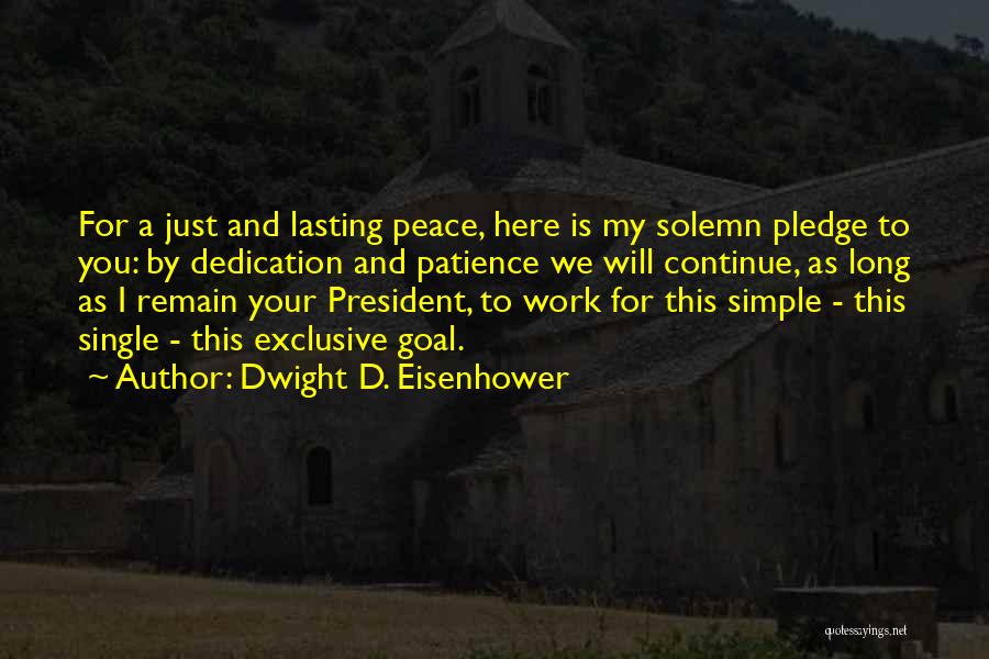 Dwight D. Eisenhower Quotes: For A Just And Lasting Peace, Here Is My Solemn Pledge To You: By Dedication And Patience We Will Continue,