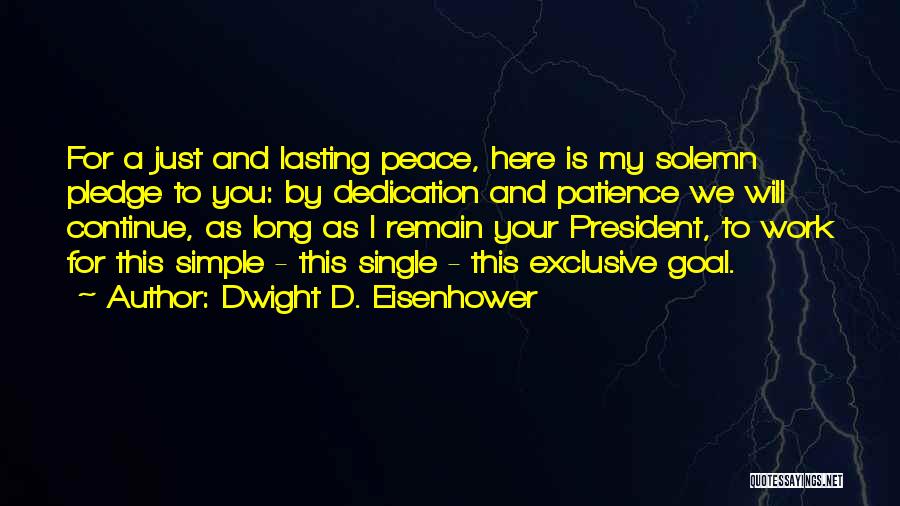 Dwight D. Eisenhower Quotes: For A Just And Lasting Peace, Here Is My Solemn Pledge To You: By Dedication And Patience We Will Continue,