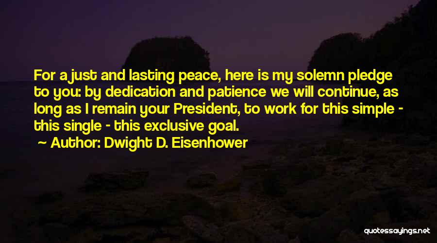 Dwight D. Eisenhower Quotes: For A Just And Lasting Peace, Here Is My Solemn Pledge To You: By Dedication And Patience We Will Continue,