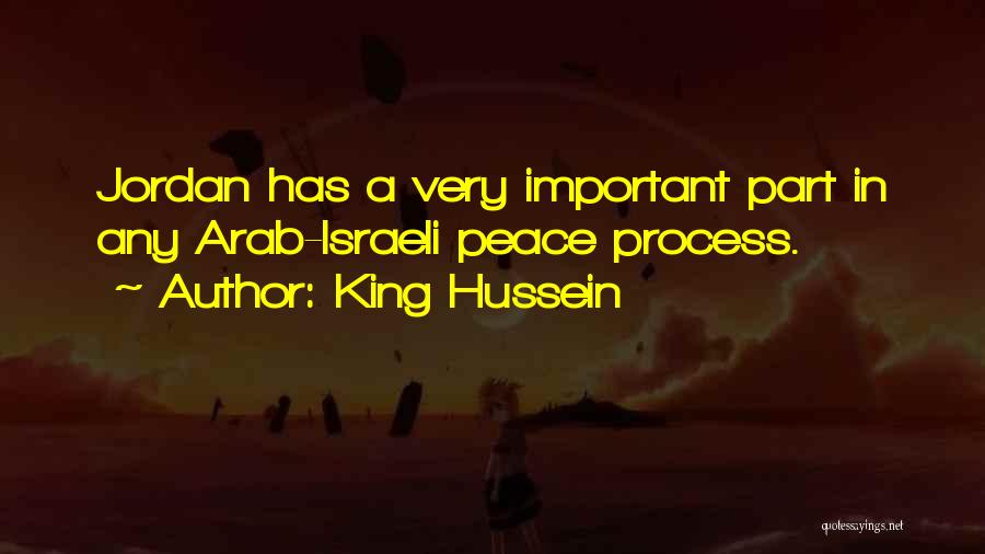 King Hussein Quotes: Jordan Has A Very Important Part In Any Arab-israeli Peace Process.