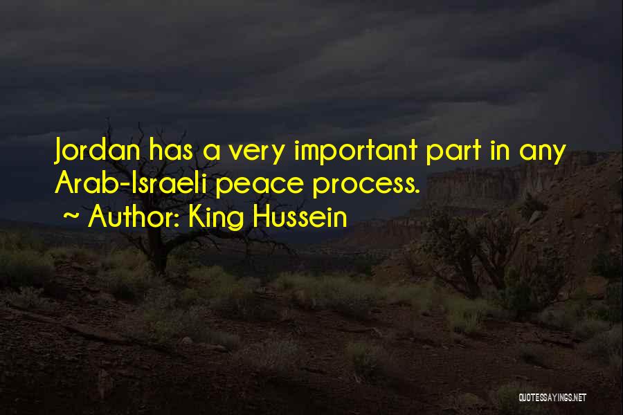 King Hussein Quotes: Jordan Has A Very Important Part In Any Arab-israeli Peace Process.