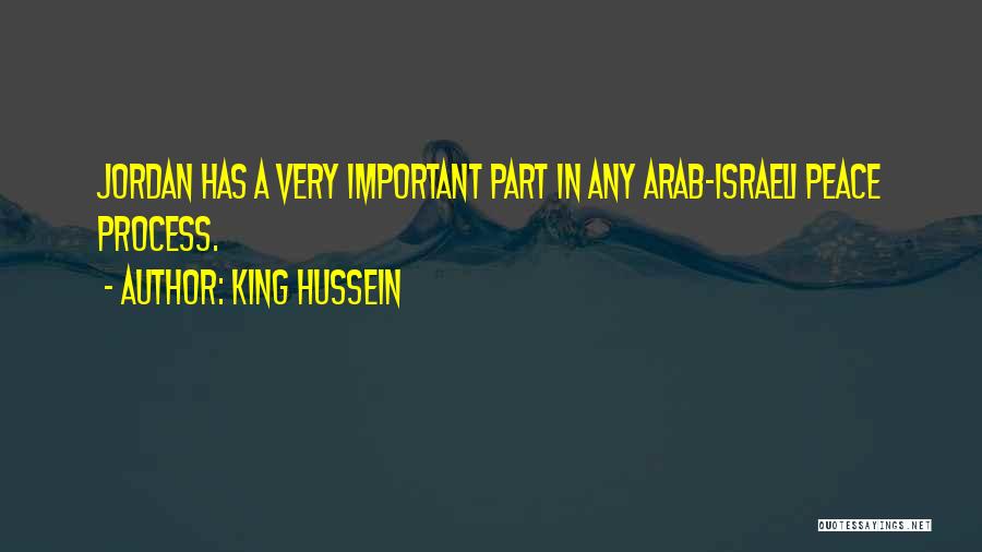 King Hussein Quotes: Jordan Has A Very Important Part In Any Arab-israeli Peace Process.