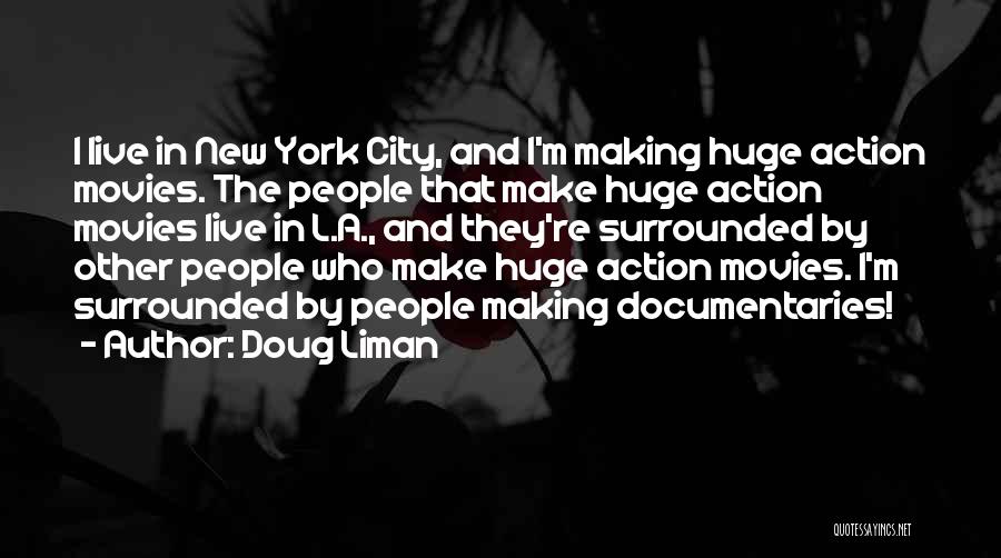 Doug Liman Quotes: I Live In New York City, And I'm Making Huge Action Movies. The People That Make Huge Action Movies Live