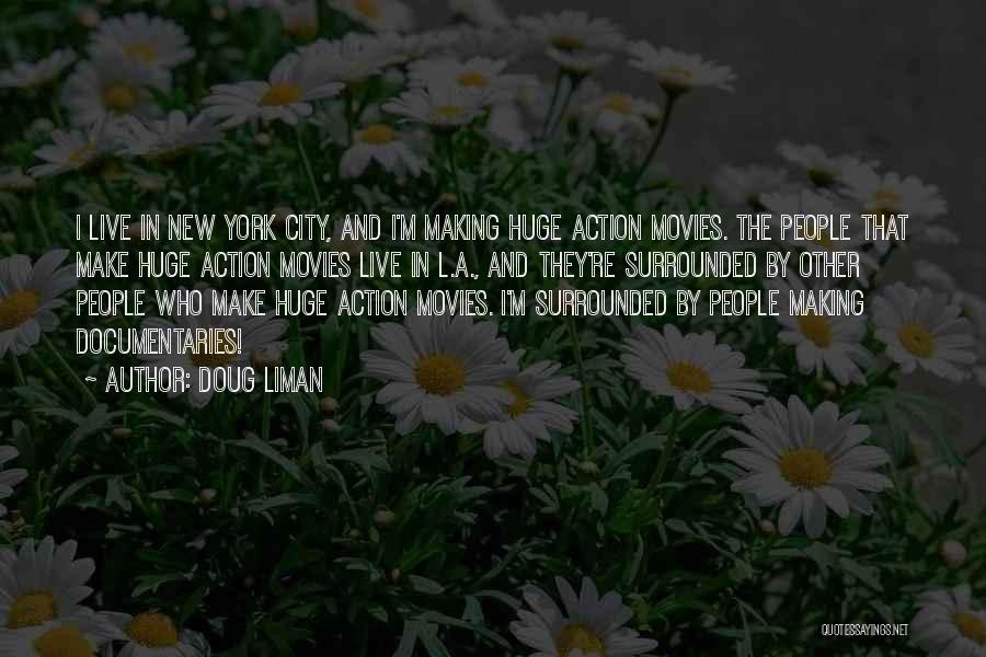 Doug Liman Quotes: I Live In New York City, And I'm Making Huge Action Movies. The People That Make Huge Action Movies Live