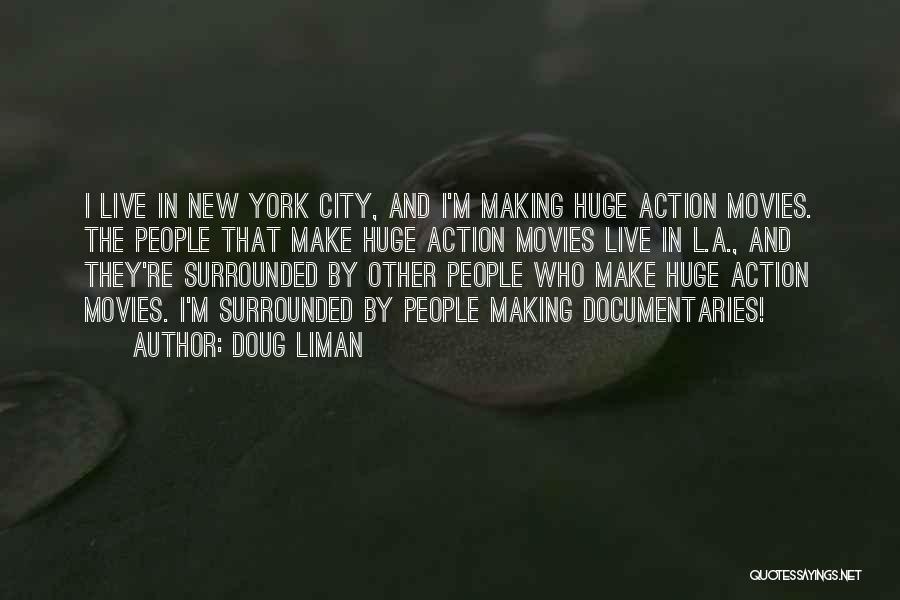 Doug Liman Quotes: I Live In New York City, And I'm Making Huge Action Movies. The People That Make Huge Action Movies Live