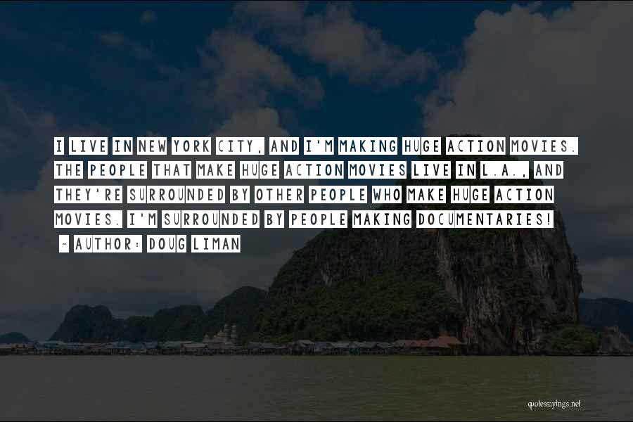 Doug Liman Quotes: I Live In New York City, And I'm Making Huge Action Movies. The People That Make Huge Action Movies Live