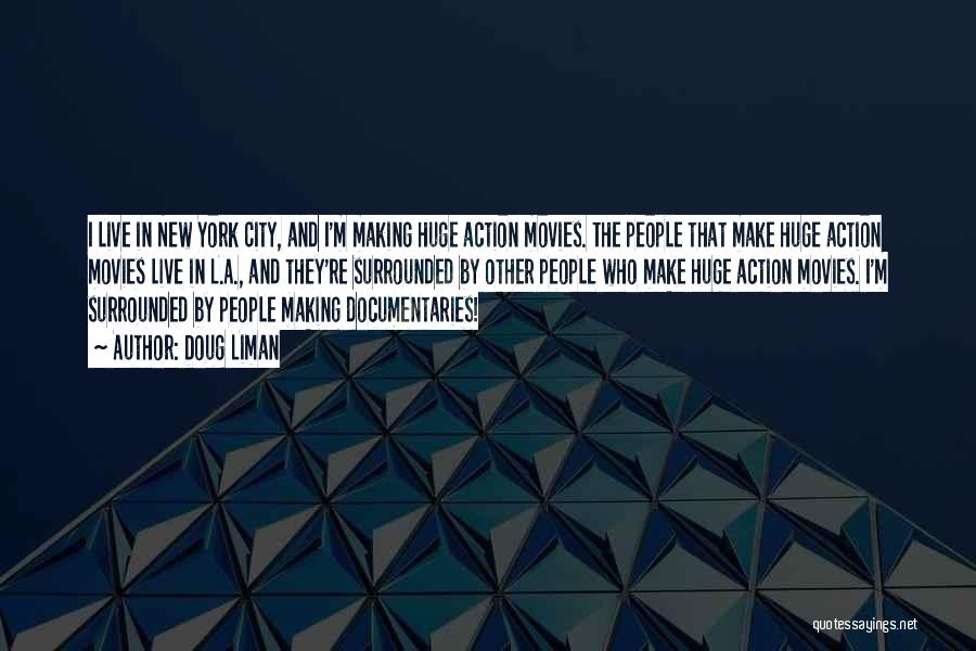 Doug Liman Quotes: I Live In New York City, And I'm Making Huge Action Movies. The People That Make Huge Action Movies Live