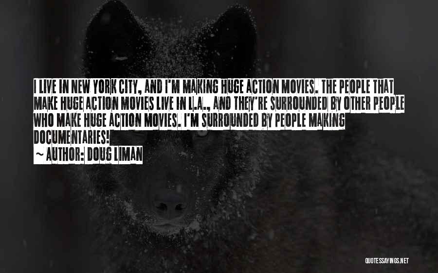 Doug Liman Quotes: I Live In New York City, And I'm Making Huge Action Movies. The People That Make Huge Action Movies Live