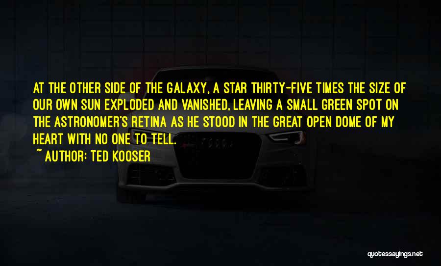 Ted Kooser Quotes: At The Other Side Of The Galaxy, A Star Thirty-five Times The Size Of Our Own Sun Exploded And Vanished,