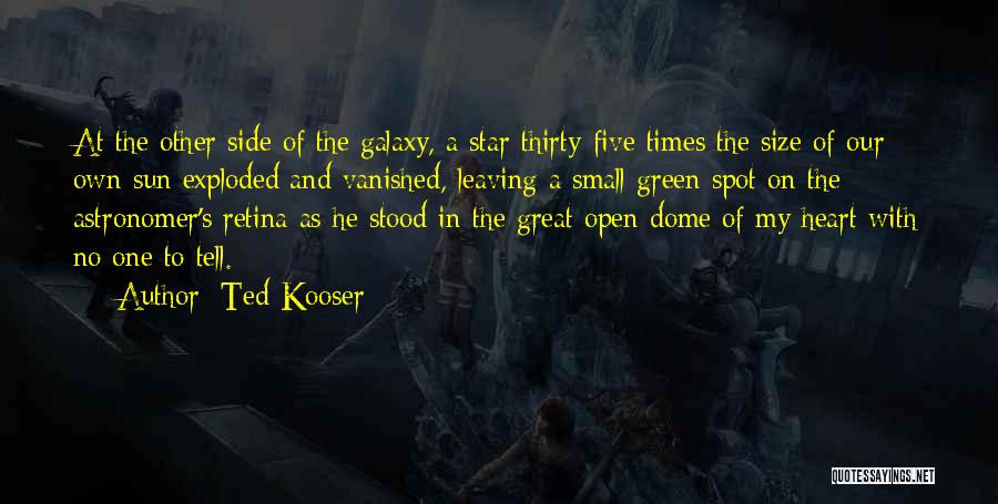 Ted Kooser Quotes: At The Other Side Of The Galaxy, A Star Thirty-five Times The Size Of Our Own Sun Exploded And Vanished,