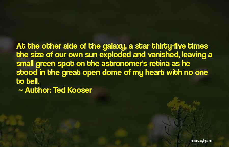 Ted Kooser Quotes: At The Other Side Of The Galaxy, A Star Thirty-five Times The Size Of Our Own Sun Exploded And Vanished,