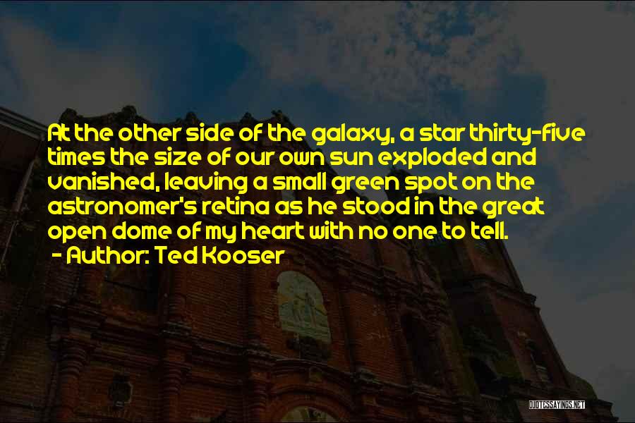 Ted Kooser Quotes: At The Other Side Of The Galaxy, A Star Thirty-five Times The Size Of Our Own Sun Exploded And Vanished,