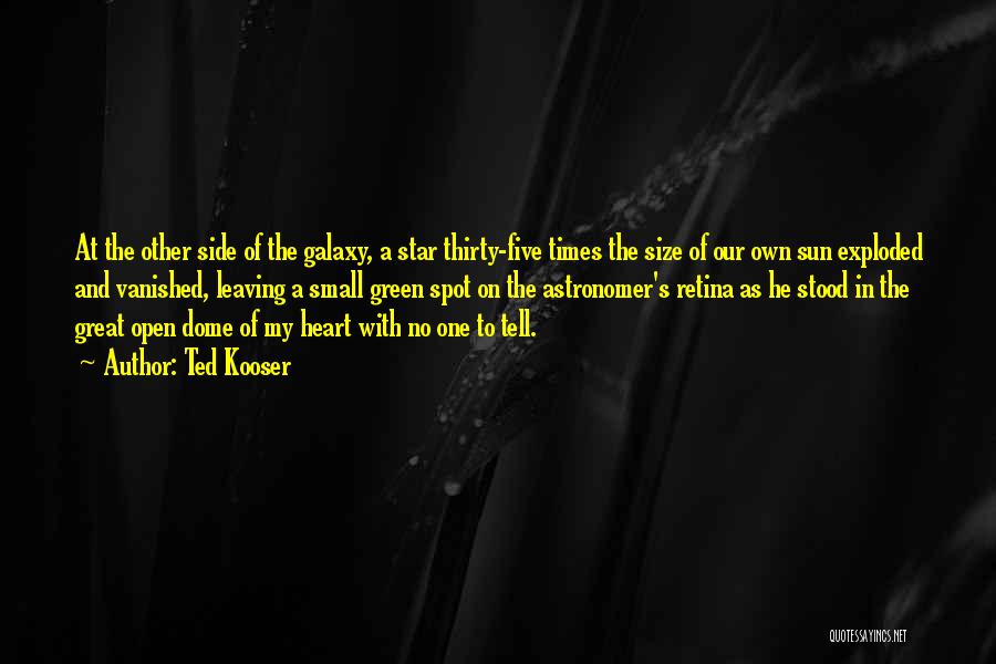 Ted Kooser Quotes: At The Other Side Of The Galaxy, A Star Thirty-five Times The Size Of Our Own Sun Exploded And Vanished,