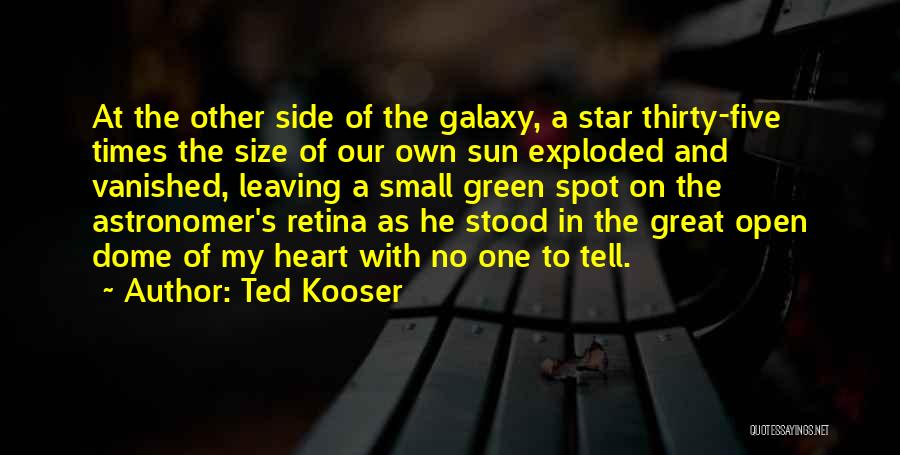 Ted Kooser Quotes: At The Other Side Of The Galaxy, A Star Thirty-five Times The Size Of Our Own Sun Exploded And Vanished,