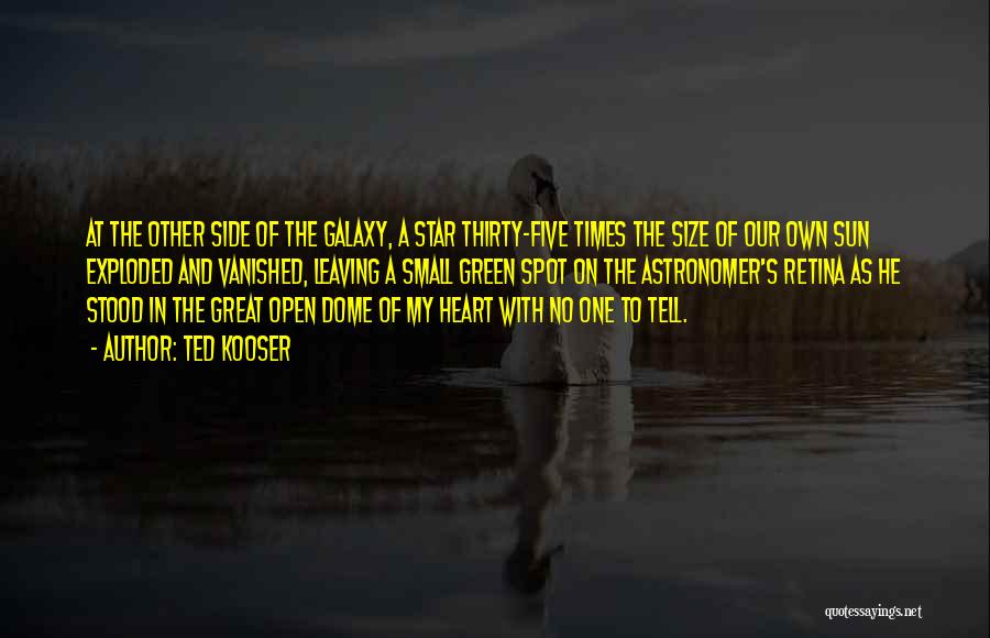 Ted Kooser Quotes: At The Other Side Of The Galaxy, A Star Thirty-five Times The Size Of Our Own Sun Exploded And Vanished,