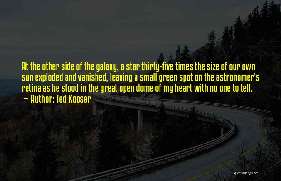 Ted Kooser Quotes: At The Other Side Of The Galaxy, A Star Thirty-five Times The Size Of Our Own Sun Exploded And Vanished,