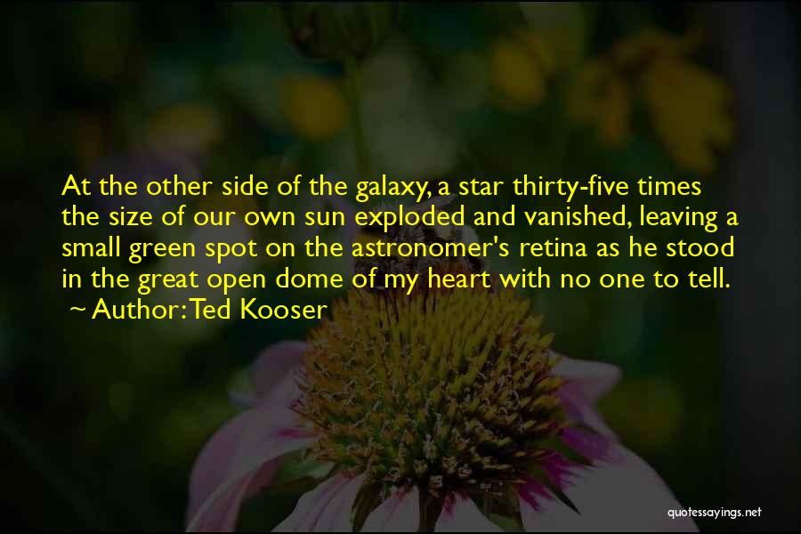 Ted Kooser Quotes: At The Other Side Of The Galaxy, A Star Thirty-five Times The Size Of Our Own Sun Exploded And Vanished,