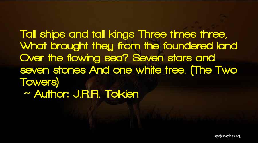 J.R.R. Tolkien Quotes: Tall Ships And Tall Kings Three Times Three, What Brought They From The Foundered Land Over The Flowing Sea? Seven