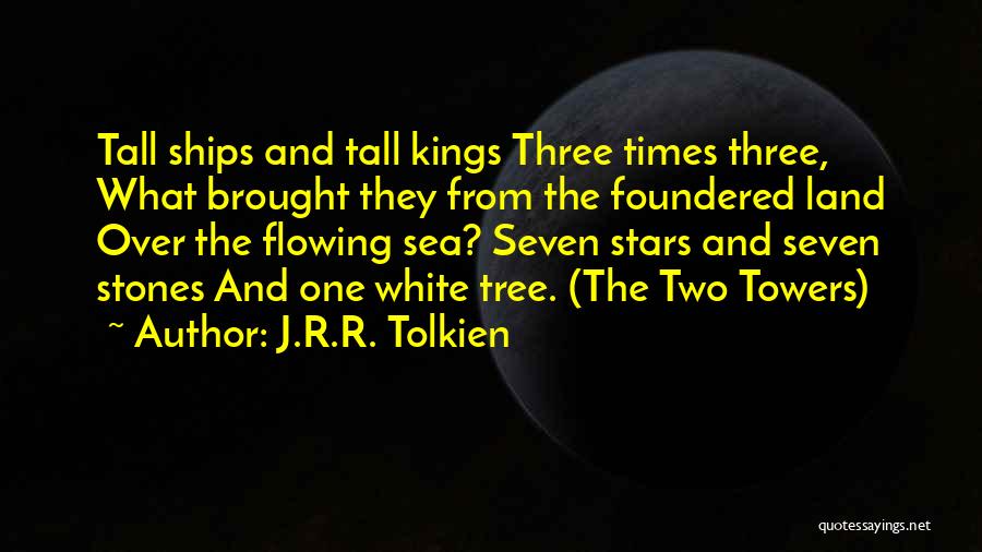 J.R.R. Tolkien Quotes: Tall Ships And Tall Kings Three Times Three, What Brought They From The Foundered Land Over The Flowing Sea? Seven