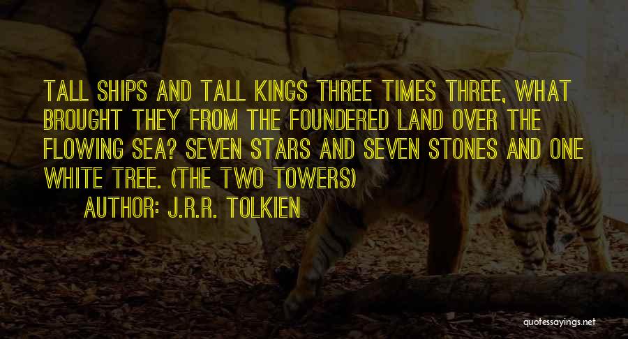 J.R.R. Tolkien Quotes: Tall Ships And Tall Kings Three Times Three, What Brought They From The Foundered Land Over The Flowing Sea? Seven