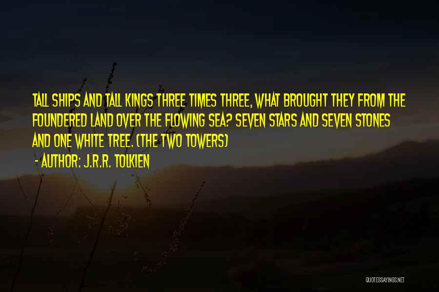 J.R.R. Tolkien Quotes: Tall Ships And Tall Kings Three Times Three, What Brought They From The Foundered Land Over The Flowing Sea? Seven