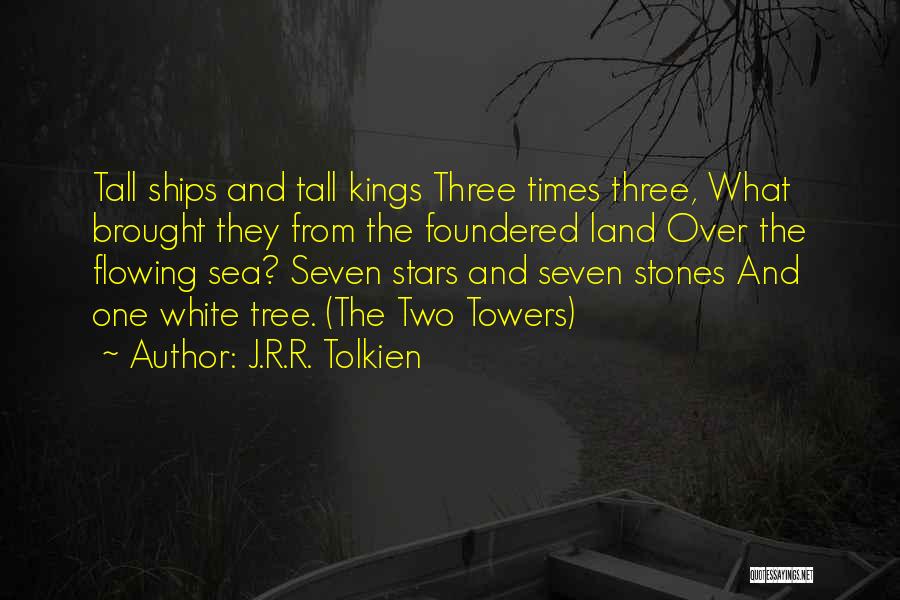 J.R.R. Tolkien Quotes: Tall Ships And Tall Kings Three Times Three, What Brought They From The Foundered Land Over The Flowing Sea? Seven