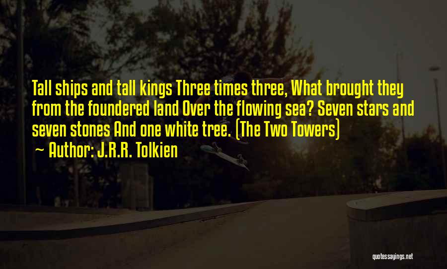 J.R.R. Tolkien Quotes: Tall Ships And Tall Kings Three Times Three, What Brought They From The Foundered Land Over The Flowing Sea? Seven
