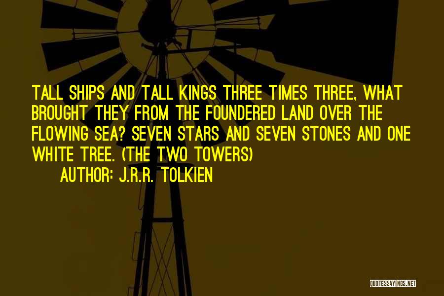 J.R.R. Tolkien Quotes: Tall Ships And Tall Kings Three Times Three, What Brought They From The Foundered Land Over The Flowing Sea? Seven