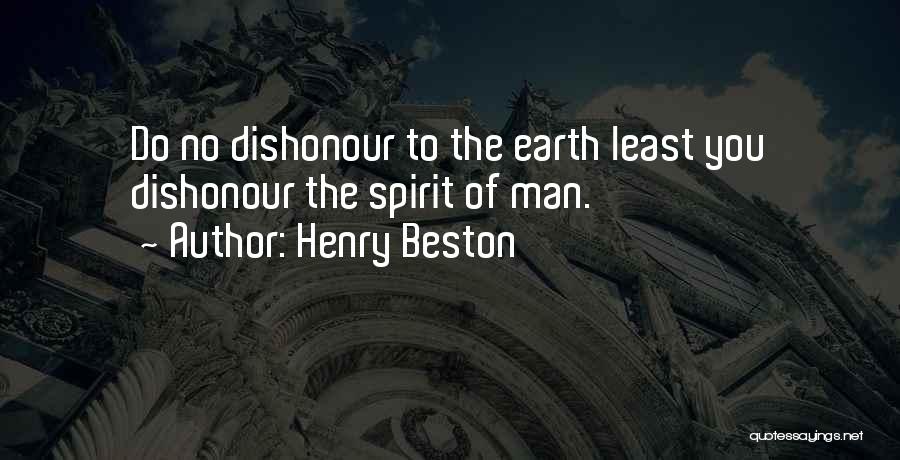 Henry Beston Quotes: Do No Dishonour To The Earth Least You Dishonour The Spirit Of Man.