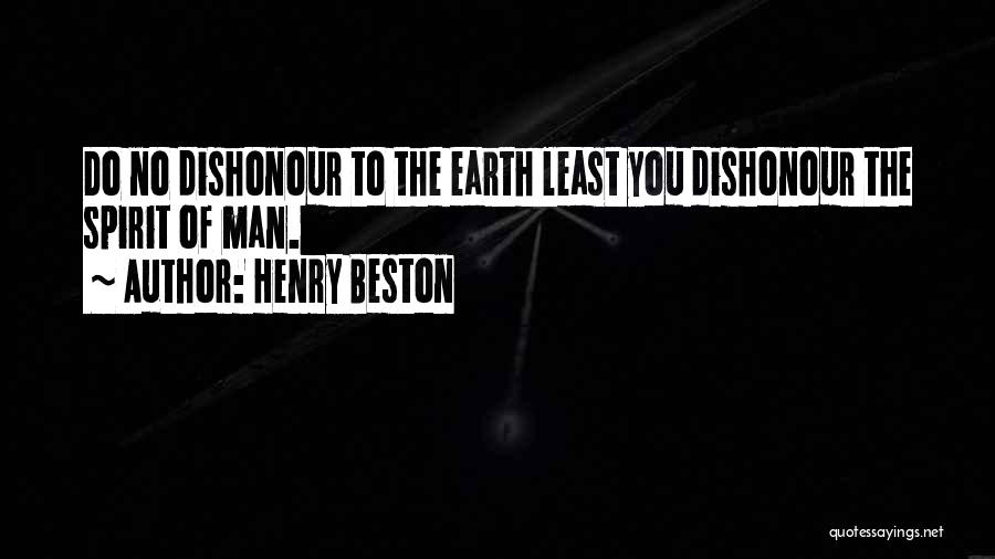 Henry Beston Quotes: Do No Dishonour To The Earth Least You Dishonour The Spirit Of Man.