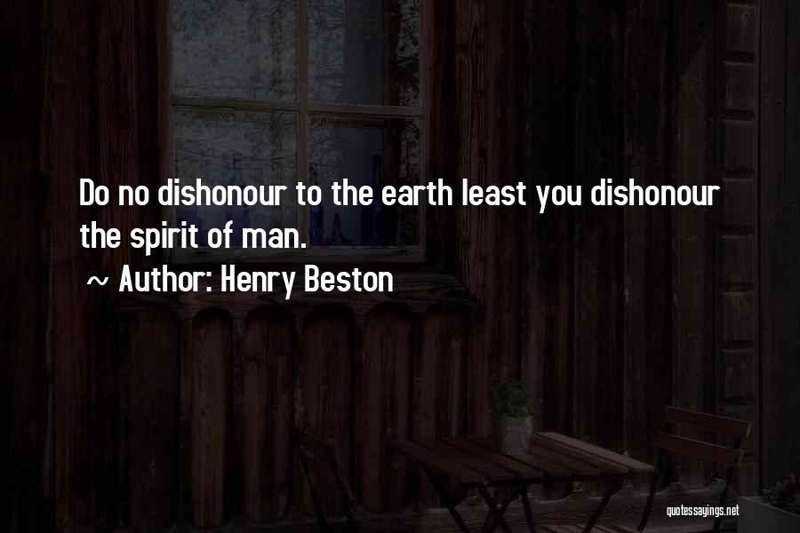 Henry Beston Quotes: Do No Dishonour To The Earth Least You Dishonour The Spirit Of Man.