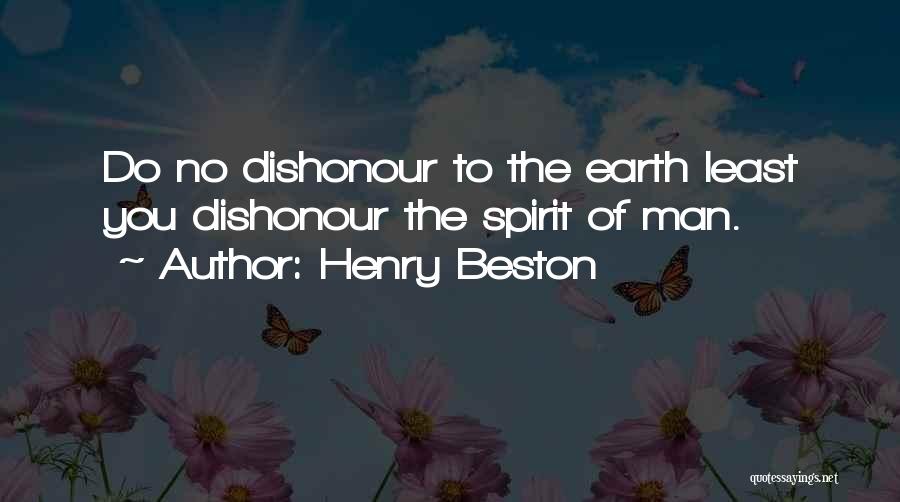 Henry Beston Quotes: Do No Dishonour To The Earth Least You Dishonour The Spirit Of Man.