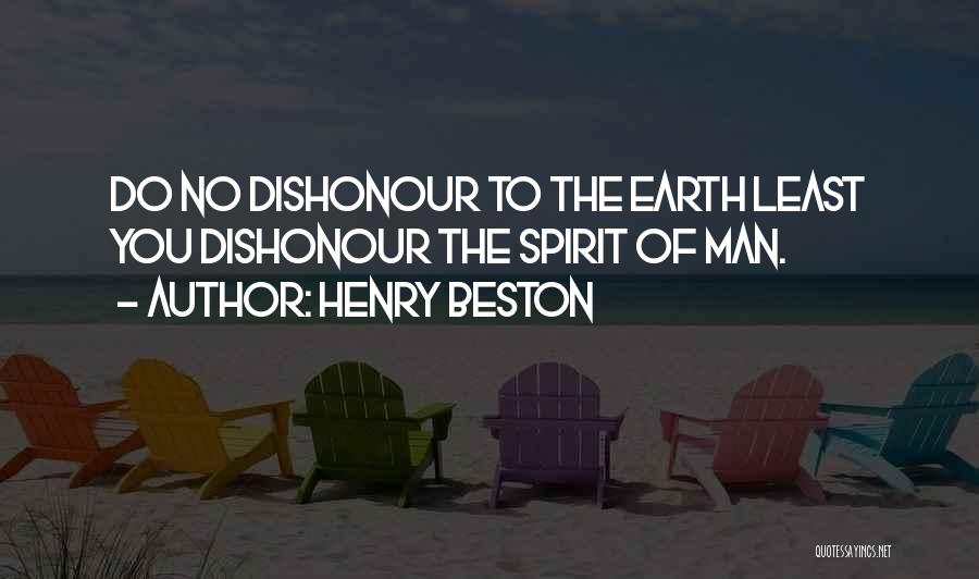 Henry Beston Quotes: Do No Dishonour To The Earth Least You Dishonour The Spirit Of Man.