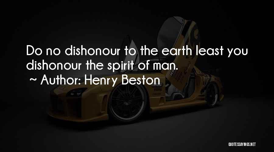 Henry Beston Quotes: Do No Dishonour To The Earth Least You Dishonour The Spirit Of Man.
