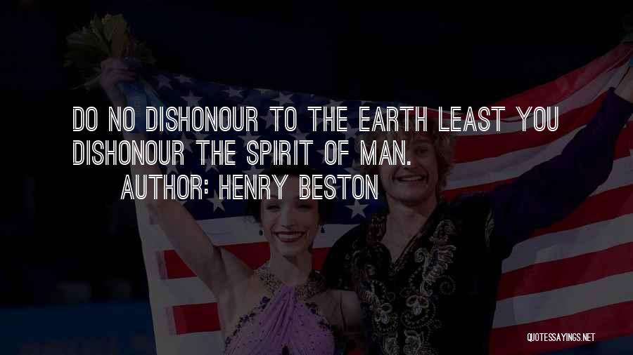 Henry Beston Quotes: Do No Dishonour To The Earth Least You Dishonour The Spirit Of Man.