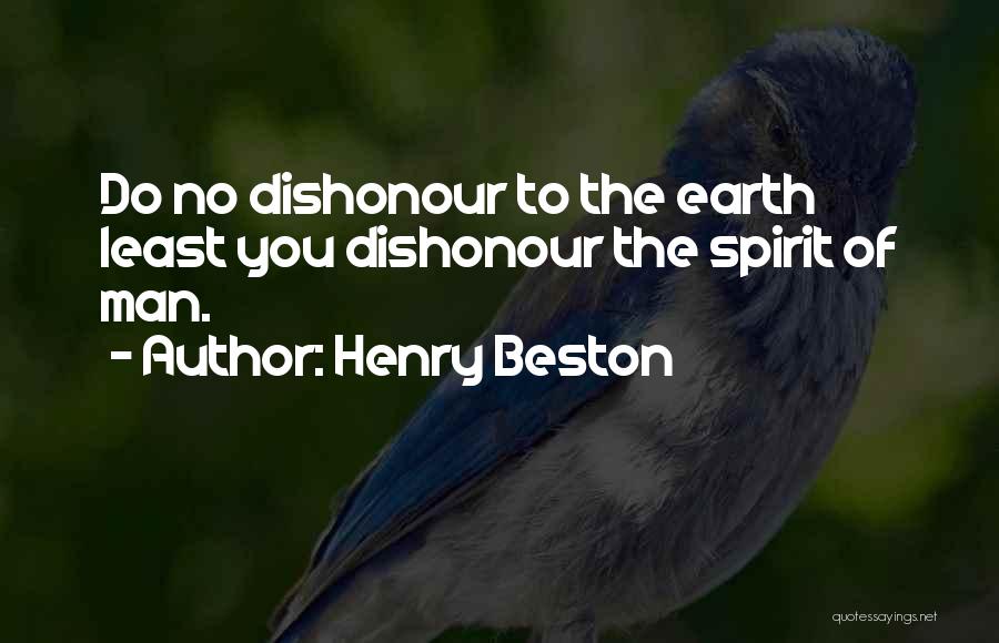 Henry Beston Quotes: Do No Dishonour To The Earth Least You Dishonour The Spirit Of Man.