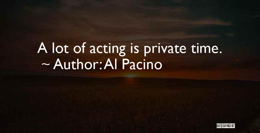 Al Pacino Quotes: A Lot Of Acting Is Private Time.