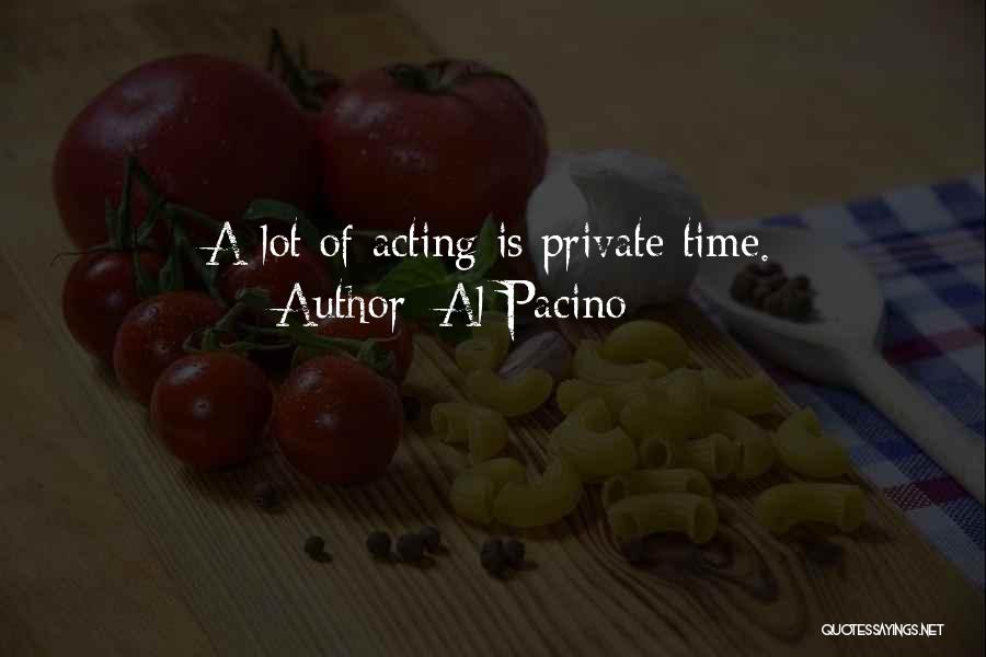 Al Pacino Quotes: A Lot Of Acting Is Private Time.