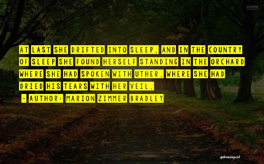 Marion Zimmer Bradley Quotes: At Last She Drifted Into Sleep, And In The Country Of Sleep She Found Herself Standing In The Orchard Where