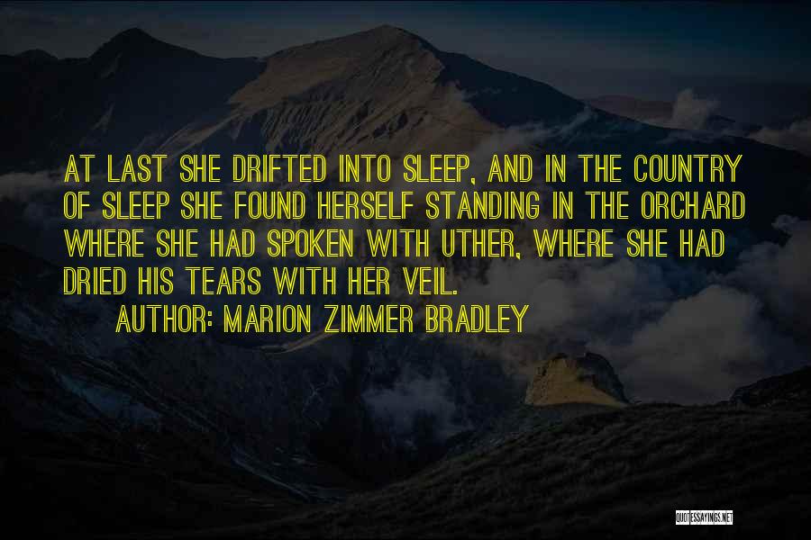 Marion Zimmer Bradley Quotes: At Last She Drifted Into Sleep, And In The Country Of Sleep She Found Herself Standing In The Orchard Where