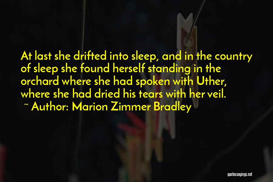 Marion Zimmer Bradley Quotes: At Last She Drifted Into Sleep, And In The Country Of Sleep She Found Herself Standing In The Orchard Where