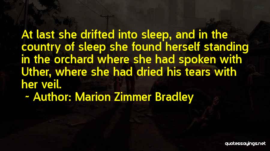 Marion Zimmer Bradley Quotes: At Last She Drifted Into Sleep, And In The Country Of Sleep She Found Herself Standing In The Orchard Where