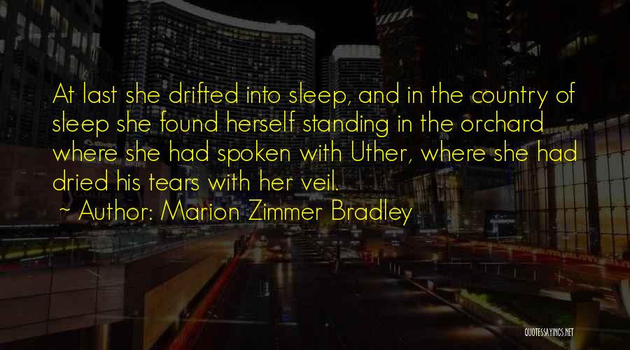 Marion Zimmer Bradley Quotes: At Last She Drifted Into Sleep, And In The Country Of Sleep She Found Herself Standing In The Orchard Where