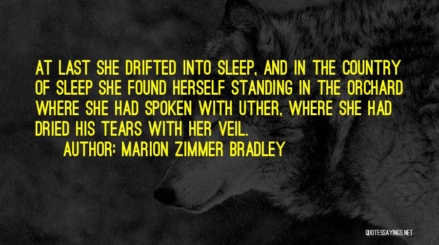 Marion Zimmer Bradley Quotes: At Last She Drifted Into Sleep, And In The Country Of Sleep She Found Herself Standing In The Orchard Where