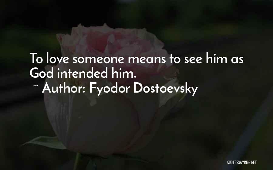 Fyodor Dostoevsky Quotes: To Love Someone Means To See Him As God Intended Him.