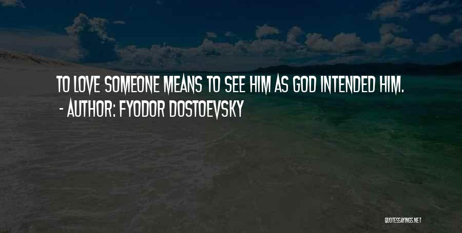 Fyodor Dostoevsky Quotes: To Love Someone Means To See Him As God Intended Him.