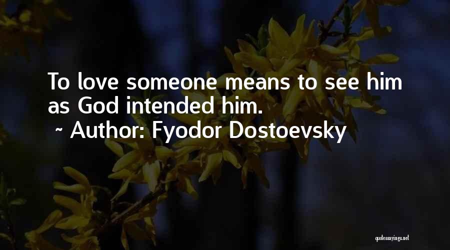 Fyodor Dostoevsky Quotes: To Love Someone Means To See Him As God Intended Him.